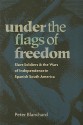 Under the Flags of Freedom: Slave Soldiers and the Wars of Independence in Spanish South America - Peter Blanchard