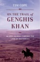 On the Trail of Genghis Khan: An Epic Journey Through the Land of the Nomads - Tim Cope