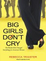 Big Girls Don't Cry: The Election that Changed Everything for American Women - Rebecca Traister, Kirsten Potter