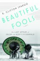 Beautiful Fools: The Last Affair of Zelda and Scott Fitzgerald - R. Clifton Spargo