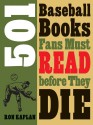 501 Baseball Books Fans Must Read before They Die - Ron Kaplan