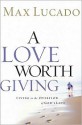 A Love Worth Giving: Living in the Overflow of God's Love - Max Lucado