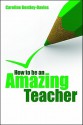 How to Be an Amazing Teacher - Caroline Bentley-Davies