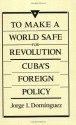 To Make a World Safe for Revolution: Cuba's Foreign Policy (Center for International Affairs) - Jorge I. Dom?nguez