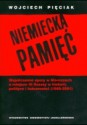 Niemiecka pamięć. Współczesne spory w Niemczech o miejsce III Rzeszy w historii, polityce... - Wojciech Pięciak