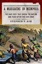 A Massacre in Memphis: The Race Riot That Shook the Nation One Year After the Civil War - Stephen V. Ash