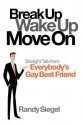 Break Up, Wake Up, Move on: Straight Talk from Everybody's Gay Best Friend - Randy Siegel