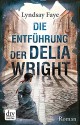 Die Entführung der Delia Wright: Roman - Lyndsay Faye, Peter Knecht