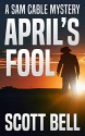 April's Fool (Sam Cable #1) - Scott Bell