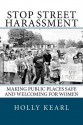 Stop Street Harassment: Making Public Places Safe and Welcoming for Women - Holly Kearl