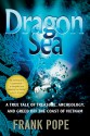 Dragon Sea: A True Tale of Treasure, Archeology, and Greed off the Coast of Vietnam - Frank Pope