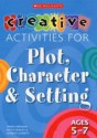 Creative Activities for Plot, Character and Setting, Ages 5-7 (Creative Activities for Plot, Character & Setting) - Kathy Goouch, Andrew Lambirth