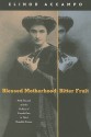 Blessed Motherhood, Bitter Fruit: Nelly Roussel and the Politics of Female Pain in Third Republic France - Elinor Accampo