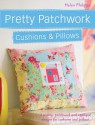 Pretty Patchwork Cushions & Pillows: 3 Sewing, Patchwork and Applique Designs for Cushions and Pillows - Helen Philipps