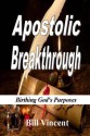 Apostolic Breakthrough: Birthing God's Purposes - Bill Vincent