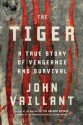 The Tiger: A True Story of Vengeance and Survival - John Vaillant