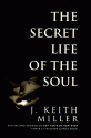 The Secret Life of the Soul - J. Keith Miller