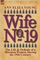 Wife No. 19: The Life & Ordeals of a Mormon Woman During the 19th Century - Ann Eliza Young