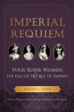 Imperial Requiem: Four Royal Women and the Fall of the Age of Empires - Justin C. Vovk