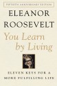 You Learn by Living: Eleven Keys for a More Fulfilling Life - Eleanor Roosevelt