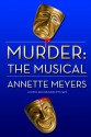 Murder: The Musical (A Smith and Wetzon Mystery, #5) - Annette Meyers