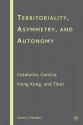 Territoriality, Asymmetry, and Autonomy: Catalonia, Corsica, Hong Kong, and Tibet - Susan J. Henders