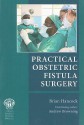 Practical Obstetric Fistula Surgery - Brian Hancock, Andrew Browning