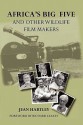 Africa's Big Five and Other Wildlife Filmmakers. a Centenary of Wildlife Filming in Kenya - Jean Hartley, Richard Leakey