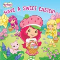 Strawberry Shortcake: Have a Sweet Easter! - M.J. Illustrations