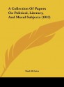 A Collection of Papers on Political, Literary, and Moral Subjects (1843) - Noah Webster