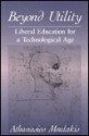 Beyond Utility: Liberal Education for a Technological Age - Athanasios Moulakis