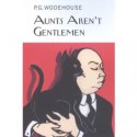 Aunts Aren't Gentlemen - Pelham Grenville Wodehouse