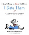 I Don't Need to Have Children, I Date Them: 23 Child Psychology Techniques to Use on Boys of All Ages - Karen Salmansohn