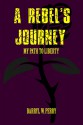 A Rebel's Journey: My Path to Liberty - Darryl W. Perry