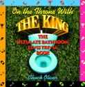 On the Throne with the King: The Ultimate Elvis Bathroom Trivia Book - Chuck Oliver