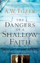 The Dangers of a Shallow Faith: Awakening from Spiritual Lethargy - A.W. Tozer, James L. Snyder