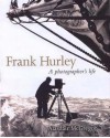 Frank Hurley: A Photographer's Life - Alasdair McGregor