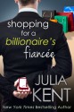 Shopping for a Billionaire's Fiancee - Julia Kent