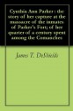 Cynthia Ann Parker : the story of her capture at the massacre of the inmates of Parker's Fort; of her quarter of a century spent among the Comanches - James T. DeShields