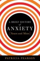 A Brief History of Anxiety...Yours and Mine - Patricia Pearson