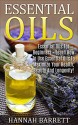 Essential Oils: Essential Oils For Beginners - Learn How To Use Essential Oils To Maximize Your Health, Beauty And Longevity! (Aromatherapy, Herbal Remedies, Herbal Medications) - Hannah Barrett