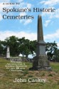 A Guide to Spokane's Historic Cemeteries - John Caskey