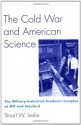 The Cold War and American Science: The Military-Industrial-Academic Complex at MIT and Stanford - Stuart W. Leslie