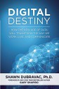 Digital Destiny: How the New Age of Data Will Transform the Way We Work, Live, and Communicate - Shawn DuBravac, Gary Shapiro