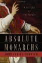 Absolute Monarchs: A History of the Papacy - John Julius Norwich