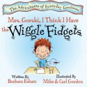 Mrs. Gorski, I Think I Have the Wiggle Fidgets (Adventures of Everyday Geniuses) - Barbara Esham, Mike Gordon