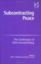 Subcontracting Peace: The Challenges of NGO Peacebuilding - Oliver P. Richmond, Henry F. Carey