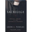 Sacrilege: Sexual Abuse in the Catholic Church - Leon J. Podles