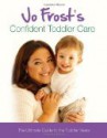 Jo Frost's Confident Toddler Care: The Ultimate Guide to The Toddler Years: Practical Advice on How to Raise a Happy and Contented Toddler - Jo Frost