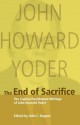 The End of Sacrifice: The Capital Punishment Writings of John Howard Yoder - John C. Nugent